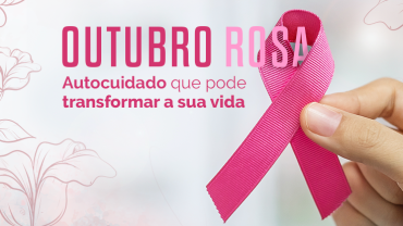 Outubro Rosa: autocuidado que pode transformar a sua vida!