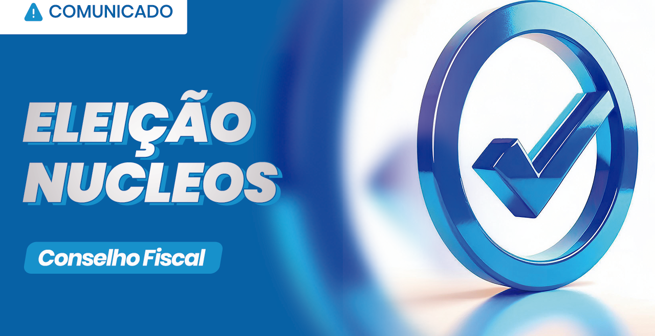Comunicado Eleição CF 008/2024 – Início do período de votação para eleição de dois Conselheiros Fiscais do Nucleos e seus respectivos suplentes
